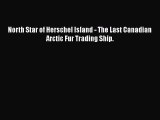 Download North Star of Herschel Island - The Last Canadian Arctic Fur Trading Ship. Free Books