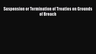 [PDF] Suspension or Termination of Treaties on Grounds of Breach Read Online
