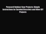 Download Paracord Outdoor Gear Projects: Simple Instructions for Survival Bracelets and Other