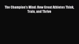 Download The Champion's Mind: How Great Athletes Think Train and Thrive  EBook