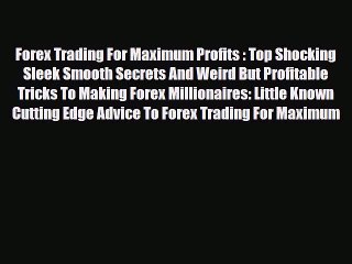 [PDF] Forex Trading For Maximum Profits : Top Shocking Sleek Smooth Secrets And Weird But Profitable