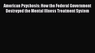 PDF American Psychosis: How the Federal Government Destroyed the Mental Illness Treatment System