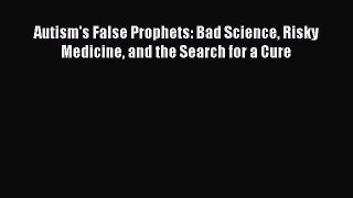 PDF Autism's False Prophets: Bad Science Risky Medicine and the Search for a Cure  Read Online