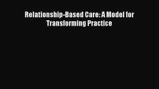 Download Relationship-Based Care: A Model for Transforming Practice  Read Online