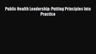 PDF Public Health Leadership: Putting Principles Into Practice Free Books