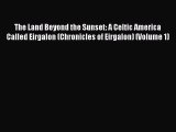 Read The Land Beyond the Sunset: A Celtic America Called Eirgalon (Chronicles of Eirgalon)