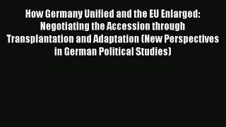 [PDF] How Germany Unified and the EU Enlarged: Negotiating the Accession through Transplantation
