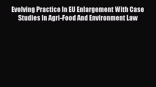 [PDF] Evolving Practice In EU Enlargement With Case Studies In Agri-Food And Environment Law