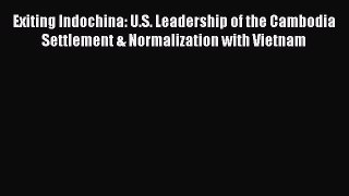 [PDF] Exiting Indochina: U.S. Leadership of the Cambodia Settlement & Normalization with Vietnam