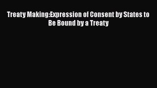 [PDF] Treaty Making:Expression of Consent by States to Be Bound by a Treaty Download Online