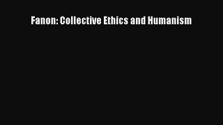 [PDF] Fanon: Collective Ethics and Humanism Read Full Ebook