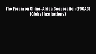 [PDF] The Forum on China- Africa Cooperation (FOCAC) (Global Institutions) Read Online