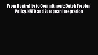 [PDF] From Neutrality to Commitment: Dutch Foreign Policy NATO and European Integration Download
