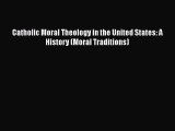 PDF Catholic Moral Theology in the United States: A History (Moral Traditions) Free Books