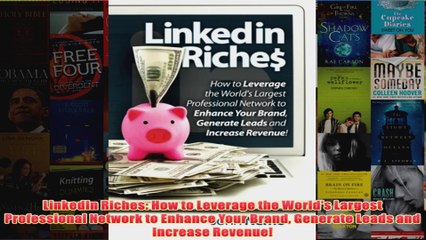 Download PDF  LinkedIn Riches How to Leverage the Worlds Largest Professional Network to Enhance Your FULL FREE