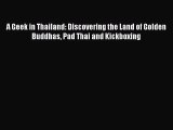PDF A Geek in Thailand: Discovering the Land of Golden Buddhas Pad Thai and Kickboxing  Read
