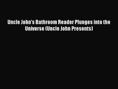 Read Uncle John's Bathroom Reader Plunges into the Universe (Uncle John Presents) Ebook Free