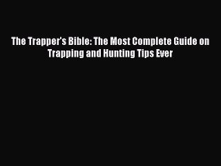 PDF The Trapper's Bible: The Most Complete Guide on Trapping and Hunting Tips Ever  Read Online