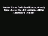 Download Haunted Places: The National Directory: Ghostly Abodes Sacred Sites UFO Landings and