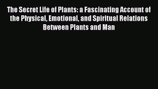 PDF The Secret Life of Plants: a Fascinating Account of the Physical Emotional and Spiritual