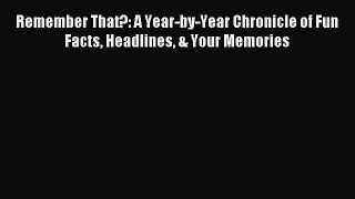 Read Remember That?: A Year-by-Year Chronicle of Fun Facts Headlines & Your Memories Ebook