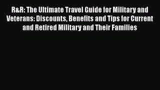 Download R&R: The Ultimate Travel Guide for Military and Veterans: Discounts Benefits and Tips