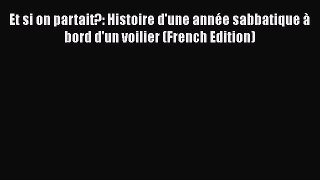 Read Et si on partait?: Histoire d'une année sabbatique à bord d'un voilier (French Edition)