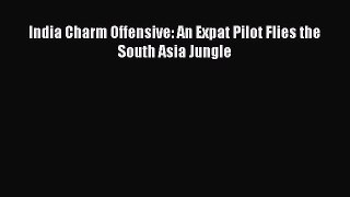 Download India Charm Offensive: An Expat Pilot Flies the South Asia Jungle Ebook Free