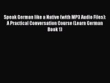Download Speak German like a Native (with MP3 Audio Files): A Practical Conversation Course