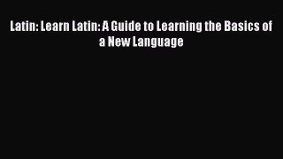 Read Latin: Learn Latin: A Guide to Learning the Basics of a New Language PDF Free