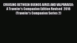 Read CRUISING BETWEEN BUENOS AIRES AND VALPARAISO: A Traveler's Companion Edition Revised