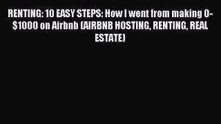 Read RENTING: 10 EASY STEPS: How I went from making 0-$1000 on Airbnb (AIRBNB HOSTING RENTING