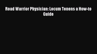 Download Road Warrior Physician: Locum Tenens a How-to Guide Ebook Online