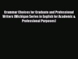Download Grammar Choices for Graduate and Professional Writers (Michigan Series in English