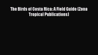 Download The Birds of Costa Rica: A Field Guide (Zona Tropical Publications)  Read Online