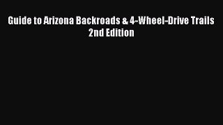 Download Guide to Arizona Backroads & 4-Wheel-Drive Trails 2nd Edition Free Books