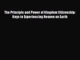 PDF The Principle and Power of Kingdom Citizenship: Keys to Experiencing Heaven on Earth PDF