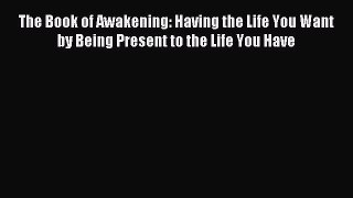 Read The Book of Awakening: Having the Life You Want by Being Present to the Life You Have