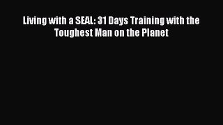 Download Living with a SEAL: 31 Days Training with the Toughest Man on the Planet PDF Free