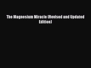 Download The Magnesium Miracle (Revised and Updated Edition) PDF Free