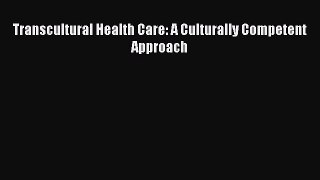 Read Transcultural Health Care: A Culturally Competent Approach Ebook Free