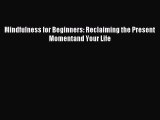 Read Mindfulness for Beginners: Reclaiming the Present Momentand Your Life Ebook Free