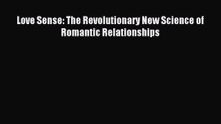 Read Love Sense: The Revolutionary New Science of Romantic Relationships PDF Online