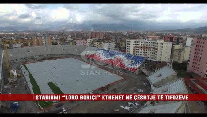 STADIUMI “LORO BORIÇI” KTHEHET NË ÇËSHTJE TË TIFOZËVE