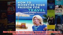 Download PDF  How to Monetize Your Passion for Travel The Seven Habits of Highly Successful Travel FULL FREE