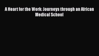 Download A Heart for the Work: Journeys through an African Medical School Free Books