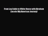 Download From Log Cabin to White House with Abraham Lincoln (My American Journey) Ebook Free