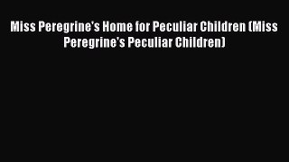 PDF Miss Peregrine's Home for Peculiar Children (Miss Peregrine's Peculiar Children) Free Books