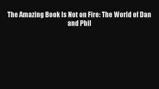 Download The Amazing Book Is Not on Fire: The World of Dan and Phil Free Books