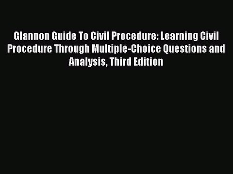 PDF Glannon Guide To Civil Procedure: Learning Civil Procedure Through Multiple-Choice Questions